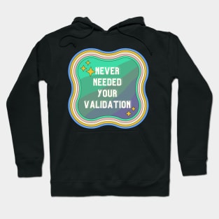 Never Needed Your Validation design Hoodie